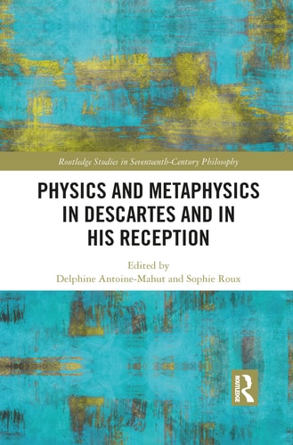 Physics and Metaphysics in Descartes and in His Reception