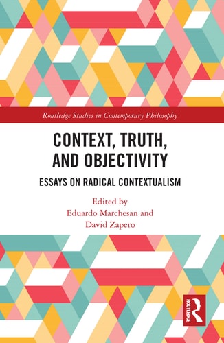 Context, Truth, and Objectivity Essays on Radical Contextualism