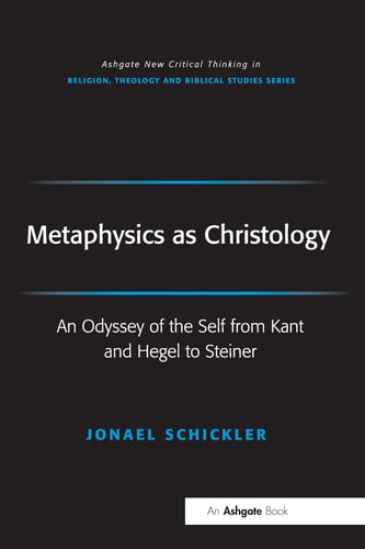 Metaphysics As Christology An Odyssey of the Self from Kant and Hegel to Steiner