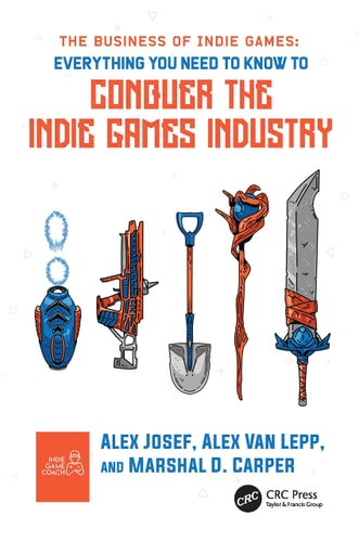 The Business of Indie Games Everything You Need to Know to Conquer the Indie Games Industry