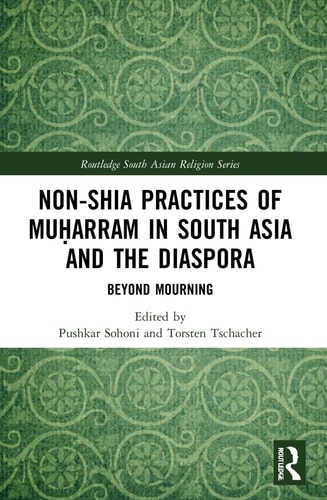 Non-Shia Practices of Muḥarram in South Asia and the Diaspora Beyond Mourning
