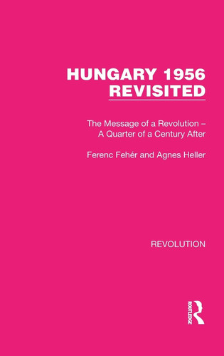 Hungary 1956 Revisited The Message of a Revolution - A Quarter of a Century After