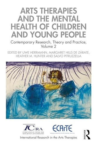 Arts Therapies and the Mental Health of Children and Young People Contemporary Research, Theory, and Practice, Volume 2