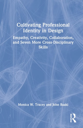 Cultivating Professional Identity in Design Empathy, Creativity, Collaboration, and Seven More Cross-Disciplinary Skills