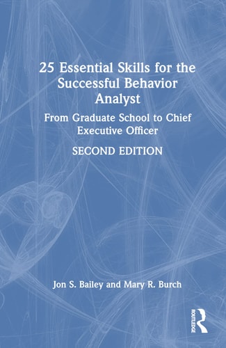 25 Essential Skills for the Successful Behavior Analyst From Graduate School to Chief Executive Officer