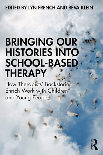 Bringing Our Histories Into School-Based Therapy How Therapists' Backstories Enrich Work with Children and Young People