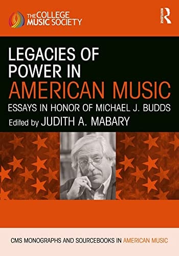 Legacies of Power in American Music Essays in Honor of Michael J. Budds