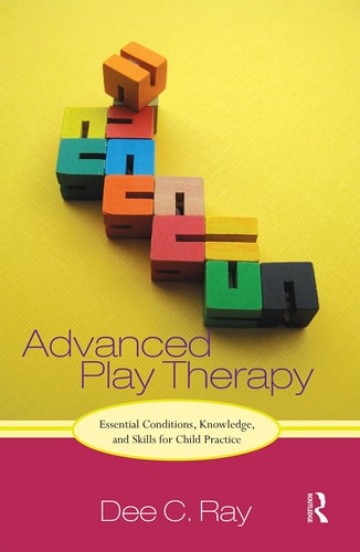 Advanced Play Therapy Essential Conditions, Knowledge, and Skills for Child Practice
