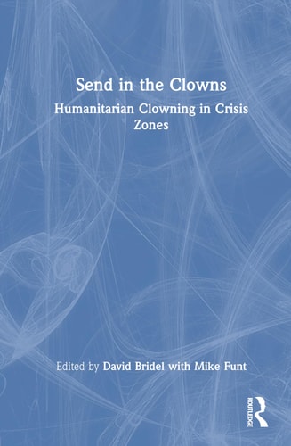 Send in the Clowns Humanitarian Clowning in Crisis Zones