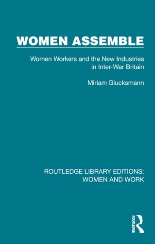 Women Assemble Women Workers and the New Industries in Inter-War Britain