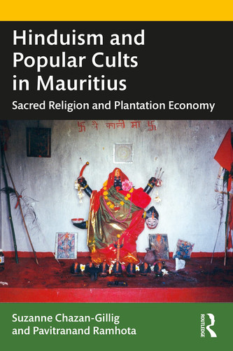Hinduism and Popular Cults in Mauritius Sacred Religion and Plantation Economy