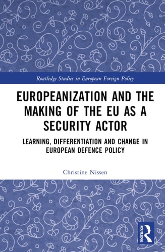 Europeanization and the Making of the EU As a Security Actor - Learning, Differentiation and Change in European Defence Policy