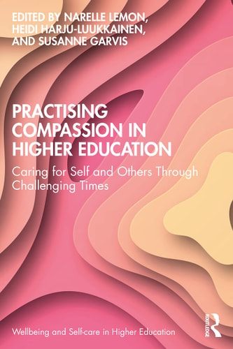 Practising Compassion in Higher Education Caring for Self and Others Through Challenging Times