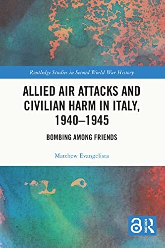 Allied Air Attacks and Civilian Harm in Italy, 1940-1945: Bombing Among Friends