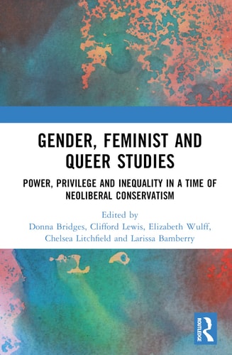 Gender, Feminist and Queer Studies Power, Privilege and Inequality in a Time of Neoliberal Conservatism