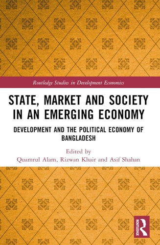 State, Market and Society in an Emerging Economy Development and the Political Economy of Bangladesh