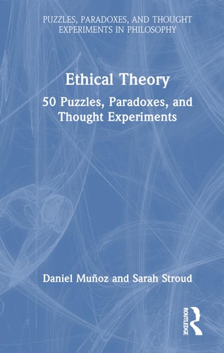 Ethical Theory 50 Puzzles, Paradoxes, and Thought Experiments