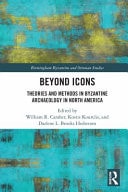 Beyond Icons - Theories and Methods in Byzantine Archaeology in North America