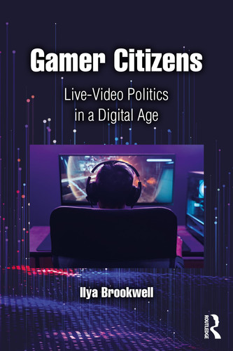 Gamer Citizens Live Video Politics in a Digital Age