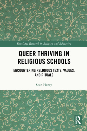 Queer Thriving in Religious Schools Encountering Religious Texts, Values, and Rituals