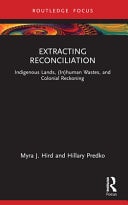 Extracting Reconciliation Indigenous Lands, (in)human Wastes, and Colonial Reckoning