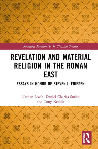 Revelation and Material Religion in the Roman East Essays in Honor of Steven J. Friesen