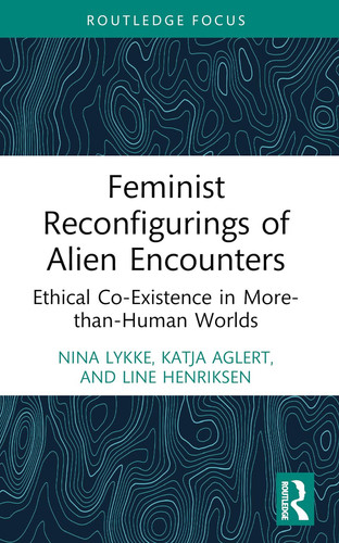 Feminist Reconfigurings of Alien Encounters Ethical Co-existence in More-than-human Worlds