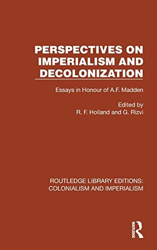 Perspectives on Imperialism and Decolonization Essays in Honour of A. F. Madden