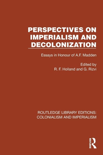 Perspectives on Imperialism and Decolonization Essays in Honour of A. F. Madden
