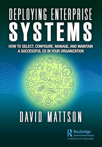 Deploying Enterprise Systems How to Select, Configure, Build, Deploy, and Maintain a Successful ES in Your Organization