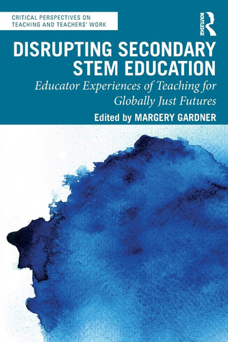 Disrupting Secondary STEM Education Educator Experiences of Teaching for Globally Just Futures