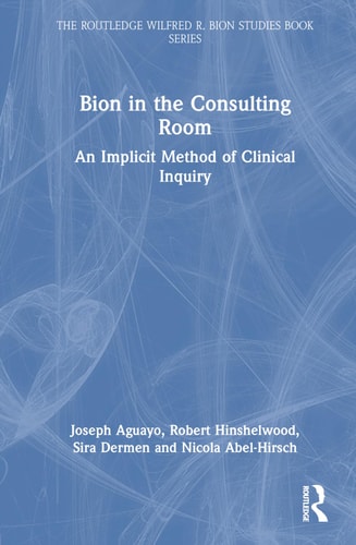Bion in the Consulting Room An Implicit Method of Clinical Inquiry