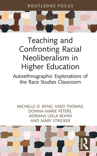 Teaching and Confronting Racial Neoliberalism in Higher Education Autoethnographic Explorations of the Race Studies Classroom