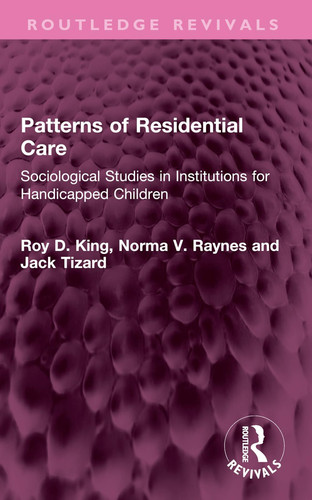Patterns of Residential Care Sociological Studies in Institutions for Handicapped Children