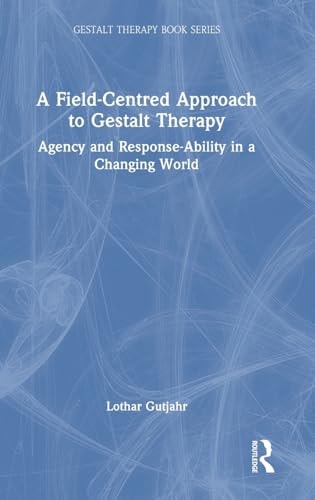 A Field-Centred Approach to Gestalt Therapy Agency and Response-ability in a Changing World