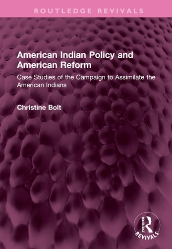 American Indian Policy and American Reform Case Studies of the Campaign to Assimilate the American Indians