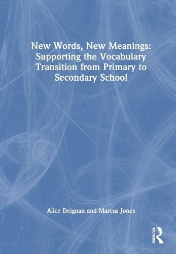New Words, New Meanings Supporting the Vocabulary Transition from Primary to Secondary School