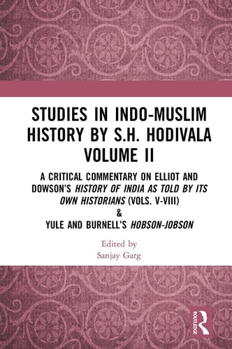Studies in Indo-Muslim History by S. H. Hodivala Volume II A Critical Commentary on Elliot and Dowson's History of India As Told by Its Own Historians (Vols. V-VIII) and Yule and Burnell's Hobson-Jobson