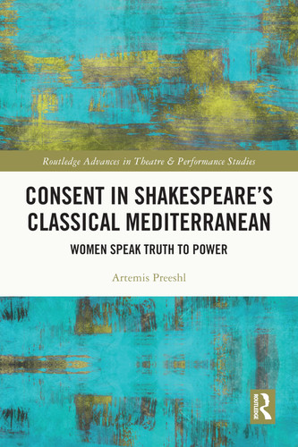 Consent in Shakespeare’s Classical Mediterranean (Routledge Advances in Theatre & Performance Studies)