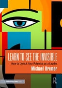 Learn to See the Invisible How to Unlock Your Potential as a Leader