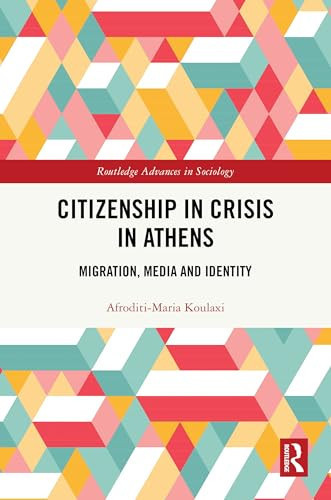 Citizenship in Crisis in Athens Migration, Media and Identity