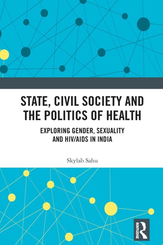 State, Civil Society and the Politics of Health Exploring Gender, Sexuality and HIV/AIDS in India