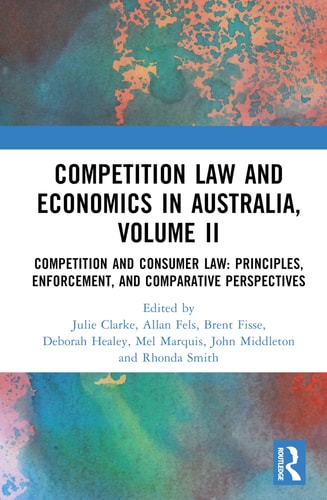 Competition Law and Economics in Australia, Volume II Competition and Consumer Law: Principles, Enforcement, and Comparative Perspectives