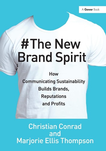 The New Brand Spirit How Communicating Sustainability Builds Brands, Reputations and Profits