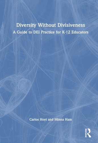 Diversity Without Divisiveness A Guide to DEI Practice for K-12 Educators