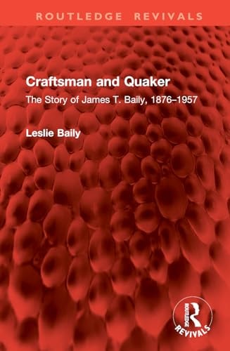 Craftsman and Quaker The Story of James T. Baily, 1876-1957