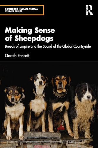 Making Sense of Sheepdogs: Breeds of Empire and the Sound of the Global Countryside (Routledge Human-Animal Studies Series)
