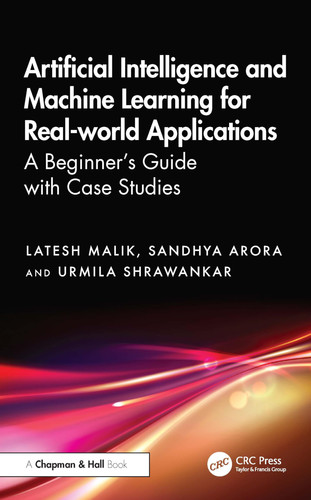 Artificial intelligence and machine learning for real-world applications: a beginner's guide with case studies