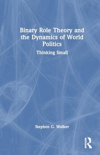 Binary Role Theory and the Dynamics of World Politics Thinking Small