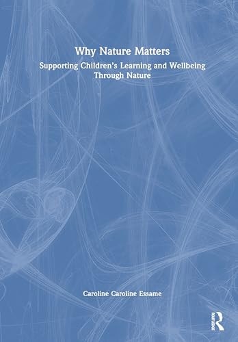 Why Nature Matters - Supporting Children's Learning and Wellbeing Through Nature
